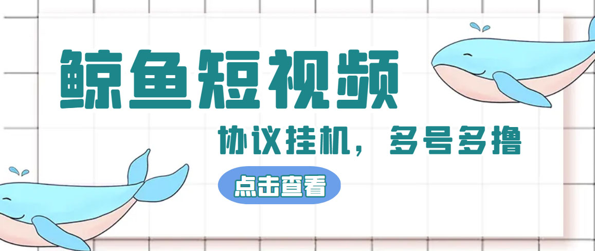 （4930期）单号300+鲸鱼短视频协议全网首发 多号无限做号独家项目打金(多号协议+教程)