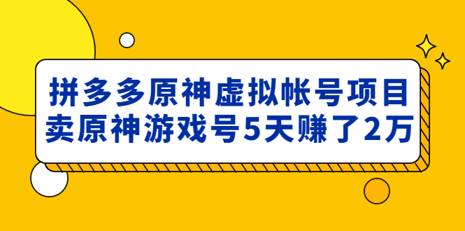 （4860期）外面卖2980的拼多多原神虚拟帐号项目：卖原神游戏号5天赚了2万